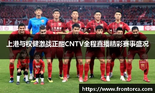 上港与权健激战正酣CNTV全程直播精彩赛事盛况